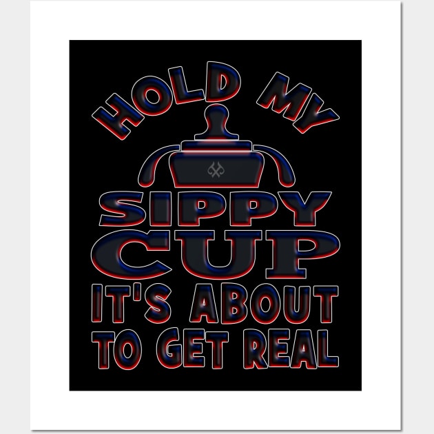 Hold My Sippy Cup It's About To Get Real Wall Art by Turnbill Truth Designs